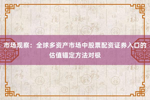 市场观察：全球多资产市场中股票配资证券入口的估值锚定方法对极