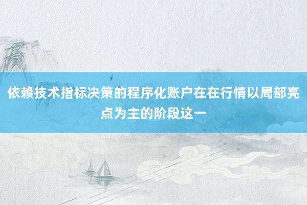 依赖技术指标决策的程序化账户在在行情以局部亮点为主的阶段这一